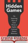 Hidden Games: The Surprising Power of Game Theory to Explain Irrational Human Behaviour Erez Yoeli 9781529376821 John Murray Press