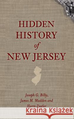 Hidden History of New Jersey Joseph G. Bilby James M. Madden Harry Ziegler 9781540206596 History Press Library Editions - książka