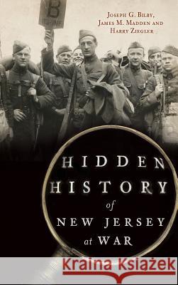 Hidden History of New Jersey at War Joseph G. Bilby James M. Madden Harry Ziegler 9781540222213 History Press Library Editions - książka