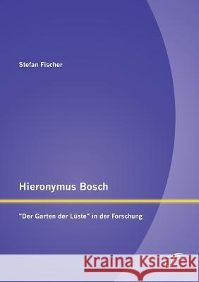 Hieronymus Bosch: Der Garten der Lüste in der Forschung Fischer, Stefan 9783842897946 Diplomica Verlag Gmbh - książka