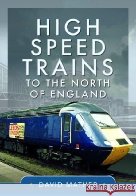 High Speed Trains to the North of England David Mather 9781399042659 Pen & Sword Books Ltd - książka