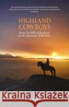 Highland Cowboys: From the Hills of Scotland to the American Wild West Rob Gibson 9781913025243 Luath Press Ltd