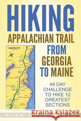 Hiking Appalachian Trail From Georgia to Maine: 49 Day Challenge to Hike 12 Greatest Sections of A.T. Greenfield, Alan 9781542580588 Createspace Independent Publishing Platform - książka