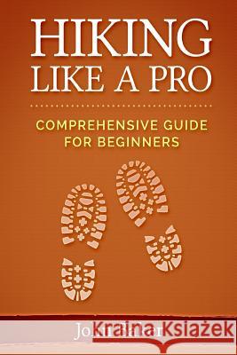 Hiking Like a Pro: Comprehensive Guide for Beginners John Baker 9781718753839 Createspace Independent Publishing Platform - książka