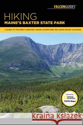 Hiking Maine's Baxter State Park: A Guide to the Park's Greatest Hiking Adventures Including Mount Katahdin Greg Westrich 9781493019007 Falcon Guides - książka