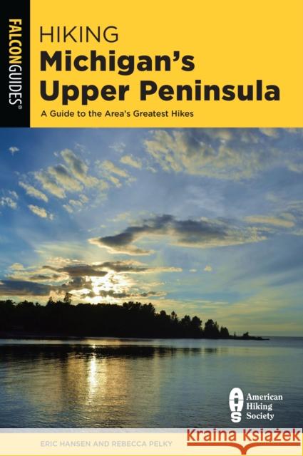 Hiking Michigan's Upper Peninsula: A Guide to the Area's Greatest Hikes Hansen, Eric 9781493053452 ROWMAN & LITTLEFIELD - książka