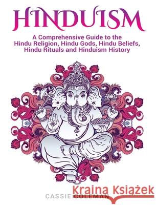 Hinduism: A Comprehensive Guide to the Hindu Religion, Hindu Gods, Hindu Beliefs, Hindu Rituals and Hinduism History Cassie Coleman 9781952191688 Ationa Publications - książka