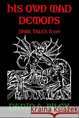 His Own Mad Demons: Dark Tales from David A. Riley David a. Riley 9780957453586 Parallel Universe Publications - książka