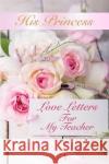 His Princess Love Letters: Love Letters For My Teacher Sheri Rose Shepherd 9781093193381 Independently Published