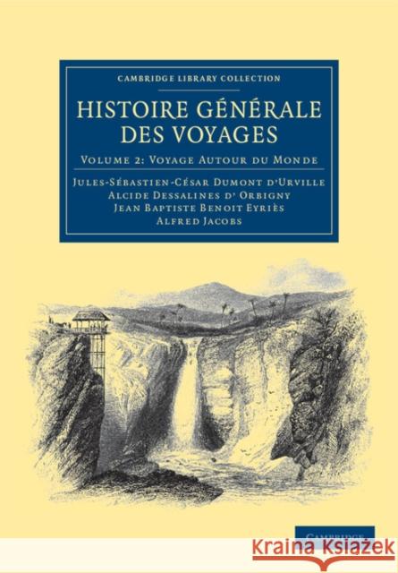 Histoire Generale Des Voyages Par Dumont D'Urville, D'Orbigny, Eyries Et A. Jacobs - Volume 2 Dumont d'Urville, Jules-Sébastien-César 9781108039109 Cambridge University Press - książka