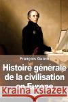 Histoire générale de la civilisation en Europe: depuis la chute de l'empire romain jusqu'à la Révolution française Guizot, Francois Pierre Guilaume 9781530668656 Createspace Independent Publishing Platform