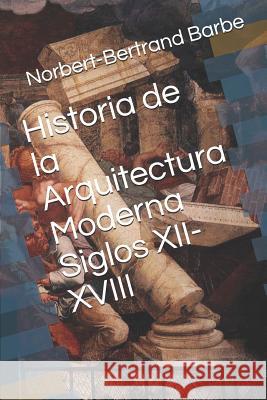 Historia de la Arquitectura Moderna Siglos XII-XVIII Norbert-Bertrand Barbe 9781790191888 Independently Published - książka