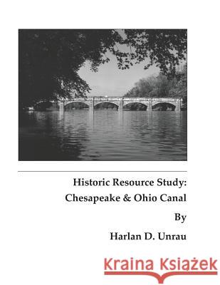 Historic Resource Study: Chesapeake and Ohio Canal Unrau, Harlan D. 9781782664734 www.Militarybookshop.Co.UK - książka