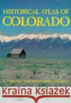 Historical Atlas of Colorado Thomas J. Noel Richard E. Stevens Paul F. Mahoney 9780806125916 University of Oklahoma Press