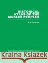 Historical Atlas of the Muslim Peoples R Roolvink 9781032586229 Taylor & Francis Ltd