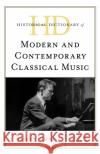 Historical Dictionary of Modern and Contemporary Classical Music Nicole V. Gagne 9781538122976 Rowman & Littlefield Publishers