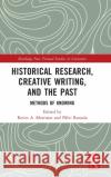 Historical Research, Creative Writing, and the Past: Methods of Knowing Kevin A. Morrison P?lvi Rantala 9781032180885 Routledge