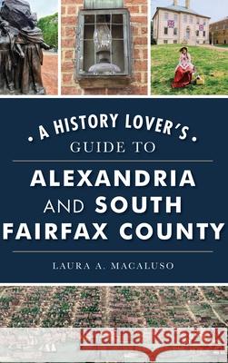History Lover's Guide to Alexandria and South Fairfax County Laura A. Macaluso 9781540252043 History PR - książka