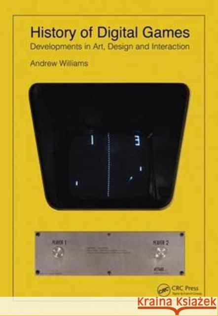 History of Digital Games: Developments in Art, Design and Interaction Andrew Williams 9781138885554 Focal Press - książka
