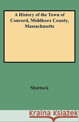 History of the Town of Concord, Middlesex County, Massachusetts Shattuck, Lemuel 9780806351407 Clearfield - książka