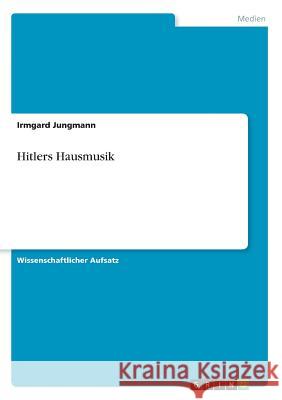 Hitlers Hausmusik Irmgard Jungmann 9783668401990 Grin Verlag - książka