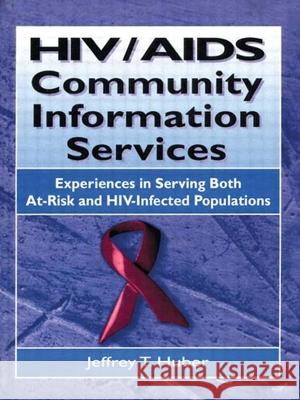 Hiv/AIDS Community Information Services: Experiences in Serving Both At-Risk and Hiv-Infected Populations Jeffrey T. Huber Huber 9781560249405 Haworth Press - książka
