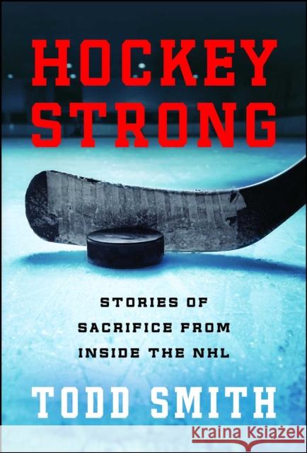 Hockey Strong: Stories of Sacrifice from Inside the NHL Todd Smith 9781501157233 Gallery Books - książka