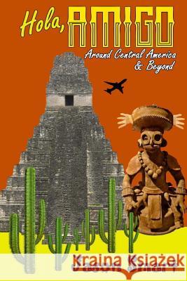 Hola, Amigo: Around Central America & Beyond Jason Smart 9781985145290 Createspace Independent Publishing Platform - książka