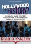 Hollywood or History?: An Inquiry-Based Strategy for Using Film to Acknowledge Trauma in Social Studies Yoder, Paul J. 9781648029356 Information Age Publishing