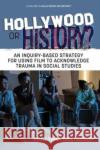 Hollywood or History?: An Inquiry-Based Strategy for Using Film to Acknowledge Trauma in Social Studies Yoder, Paul J. 9781648029363 Information Age Publishing