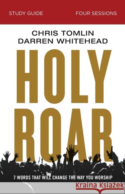 Holy Roar Bible Study Guide: Seven Words That Will Change the Way You Worship Tomlin, Chris 9780310098713 Thomas Nelson - książka