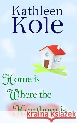 Home is Where the Heartburn is... Kole, Kathleen 9781927791042 Sublime Coyote Media - książka