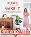 Home Is Where You Make It: DIY ideas and styling secrets to create a home you love - whether you rent or own Geneva Vanderzeil 9781911632351 Murdoch Books