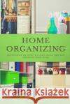 Home Organizing: Quick Guide on How to Clean, Declutter and Organize Your Room Lisa McCall 9781718680203 Createspace Independent Publishing Platform