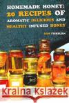 Homemade Honey: 20 Recipes of Aromatic delicious & Healthy Infused Honey Fishburn, Sam 9781725188600 Createspace Independent Publishing Platform