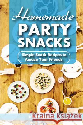 Homemade Party Snacks: Simple Snack Recipes to Amaze Your Friends John Baker 9781548883812 Createspace Independent Publishing Platform - książka