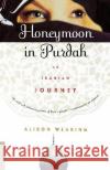 Honeymoon in Purdah: An Iranian Journey Alison Wearing 9780312263447 Picador USA