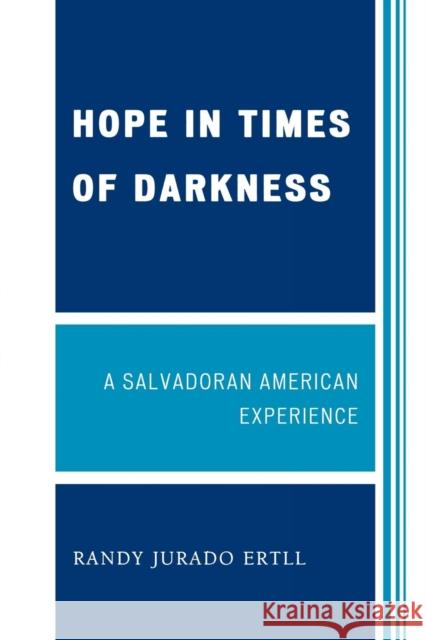 Hope in Times of Darkness: A Salvadoran American Experience Ertll, Randy Jurado 9780761846666 Hamilton Books - książka