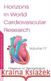 Horizons in World Cardiovascular Research. Volume 17: Volume 17 Eleanor H. Bennington   9781536161571 Nova Science Publishers Inc