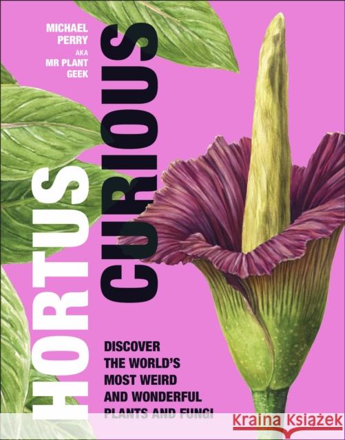 Hortus Curious: Discover the World's Most Weird and Wonderful Plants and Fungi Michael Perry 9780241561553 Dorling Kindersley Ltd - książka