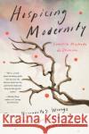 Hospicing Modernity: Facing Humanity's Wrongs and the Implications for Social Activism Vanessa Machad 9781623176242 North Atlantic Books