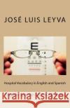 Hospital Vocabulary in English and Spanish: English-Spanish Medical Terms Jose Luis Leyva 9781729567104 Createspace Independent Publishing Platform