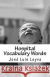 Hospital Vocabulary Words: English-Spanish Medical Words Jose Luis Leyva 9781729566978 Createspace Independent Publishing Platform