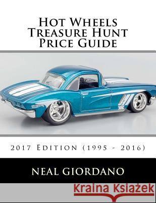 Hot Wheels Treasure Hunt Price Guide: 2017 Edition (1995 - 2016) Neal Giordano 9781544870496 Createspace Independent Publishing Platform - książka