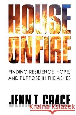 House on Fire: Finding Resilience, Hope, and Purpose in the Ashes Jenn T Grace, Heather B Habelka, Karen Ang 9781951591137 Publish Your Purpose Press - książka