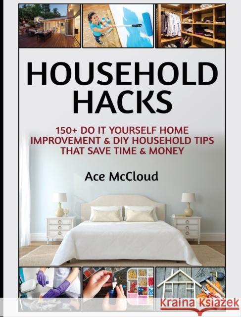 Household Hacks: 150+ Do It Yourself Home Improvement & DIY Household Tips That Save Time & Money Ace McCloud 9781640482937 Pro Mastery Publishing - książka