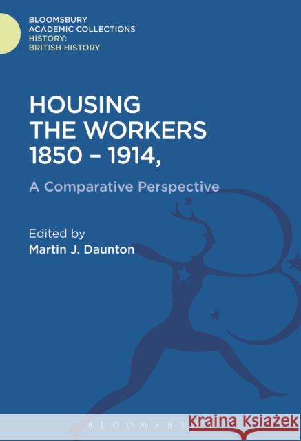 Housing the Workers, 1850-1914: A Comparative Perspective Martin J. Daunton (University of Cambridge, UK) 9781474241250 Bloomsbury Publishing PLC - książka