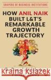 HOW ANIL NAIK BUILT L&T'S REMARKABLE GROWTH TRAJECTORY R. Gopalakrishnan 9789353338565 Rupa & Co