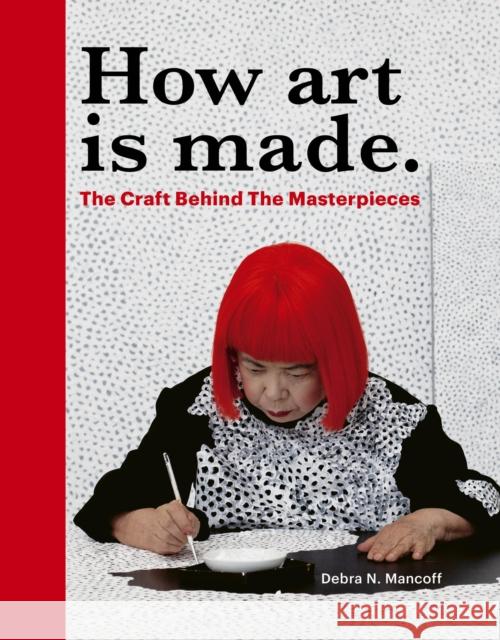 How Art is Made: The Craft Behind the Masterpieces Debra N Mancoff 9780711285095 Frances Lincoln Publishers Ltd - książka