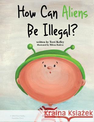 How Can Aliens Be Illegal? Terri Kelley Milena Radeva 9781482519693 Createspace - książka